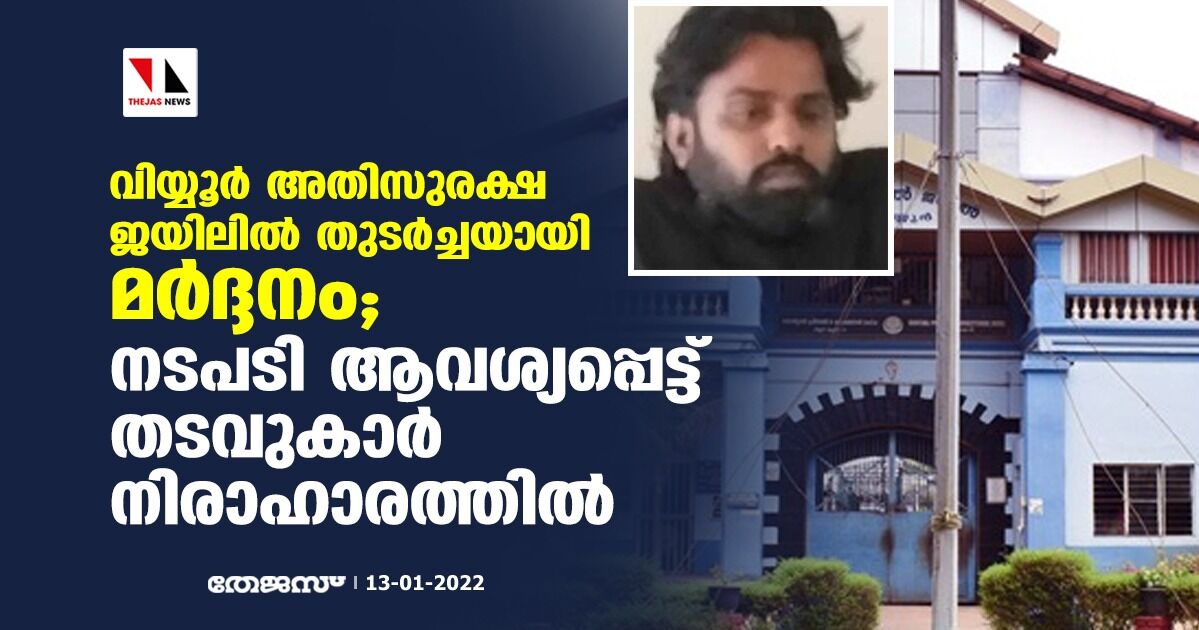 വിയ്യൂര്‍ അതിസുരക്ഷ ജയിലില്‍ തുടര്‍ച്ചയായി മര്‍ദ്ദനം; സെഷന്‍സ് ജഡ്ജ് അന്വേഷിക്കണമെന്നാവശ്യപ്പെട്ട് തടവുകാര്‍ നിരാഹാരത്തില്‍