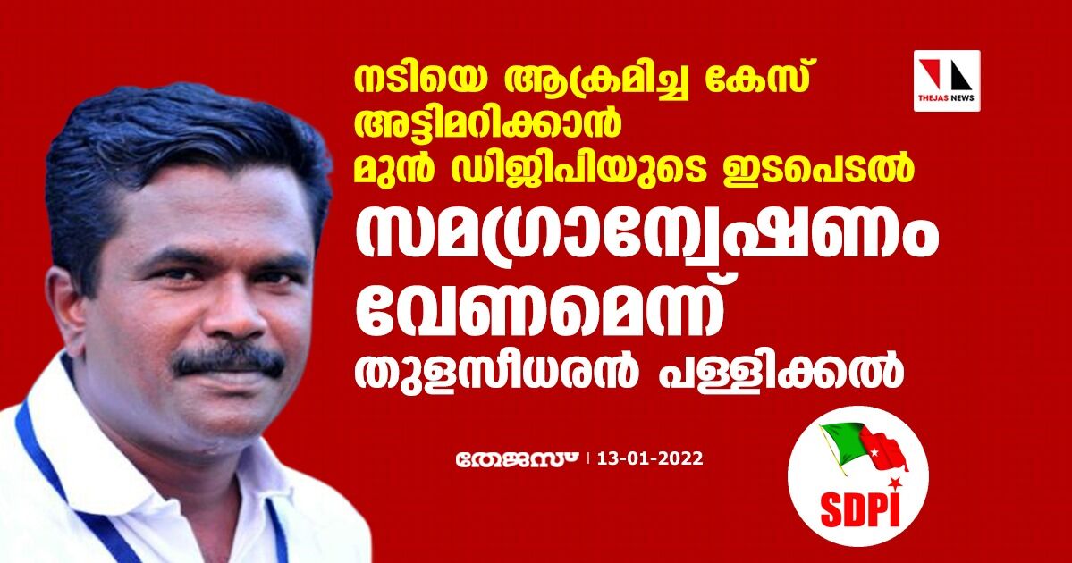 നടിയെ ആക്രമിച്ച കേസ് അട്ടിമറിക്കാന്‍ ലോക്‌നാഥ് ബഹ്‌റയുടെ ഇടപെടല്‍; സമഗ്രാന്വേഷണം വേണമെന്ന് തുളസീധരന്‍ പള്ളിക്കല്‍