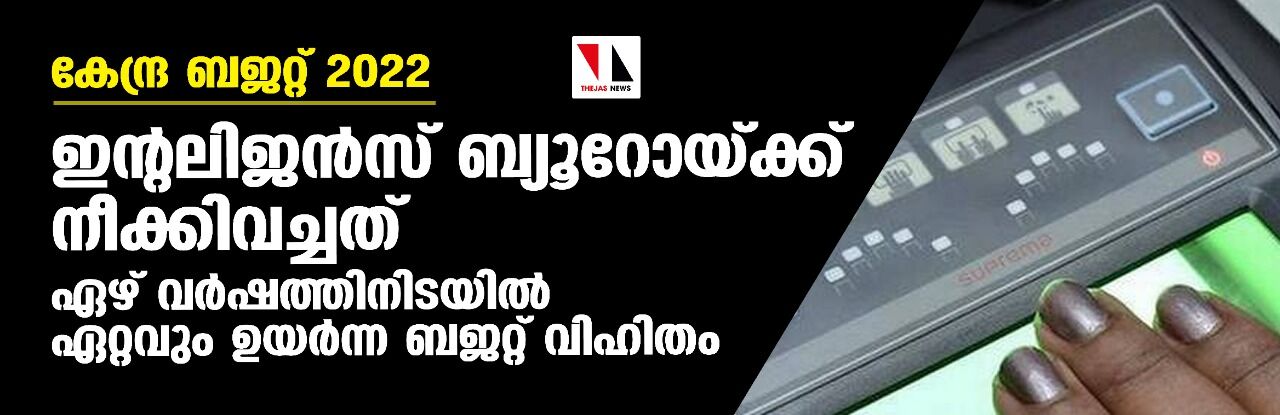 കേന്ദ്ര ബജറ്റ് 2022: ഇന്റലിജന്‍സ് ബ്യൂറോയ്ക്ക് നീക്കിവച്ചത് ഏഴ് വര്‍ഷത്തിനിടയില്‍ ഏറ്റവും ഉയര്‍ന്ന ബജറ്റ് വിഹിതം