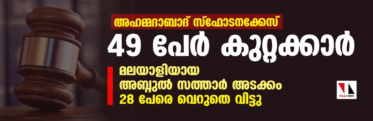 അഹമ്മദാബാദ് സ്‌ഫോടനക്കേസ്: 49 പേര്‍ കുറ്റക്കാര്‍; മലയാളിയായ അബ്ദുല്‍ സത്താര്‍ അടക്കം 28 പേരെ വെറുതെ വിട്ടു