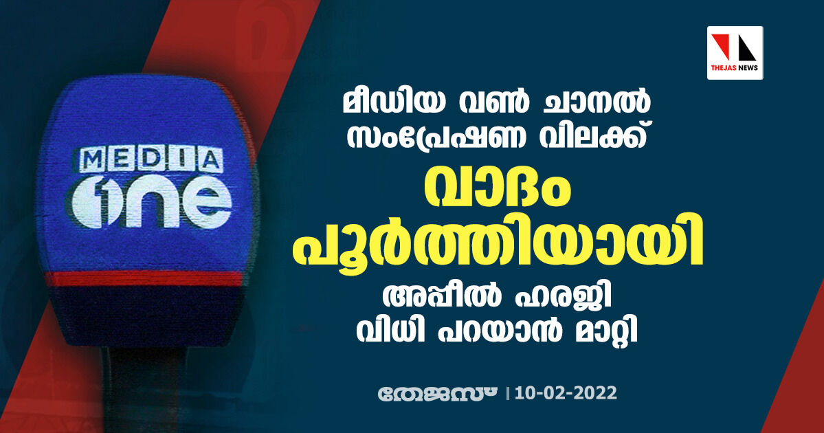 മീഡിയ വണ്‍ ചാനല്‍സംപ്രേഷണ വിലക്ക്:വാദം പൂര്‍ത്തിയായി; അപ്പീല്‍ ഹരജി വിധി പറയാന്‍ മാറ്റി