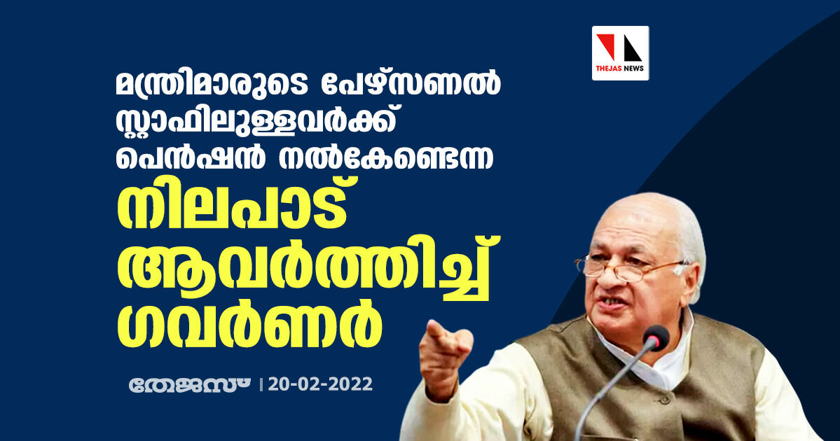 മന്ത്രിമാരുടെ പേഴ്‌സണൽ സ്റ്റാഫിലുള്ളവർക്ക് പെൻഷൻ നൽകേണ്ടെന്ന നിലപാട് ആവർത്തിച്ച് ഗവർണർ