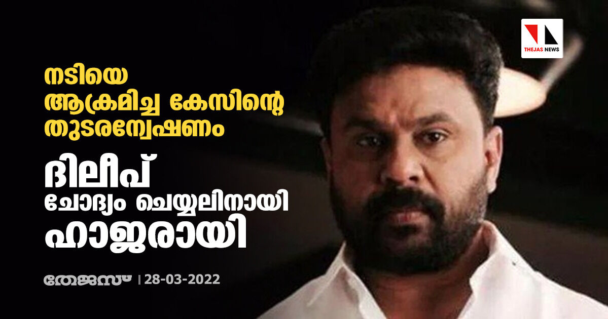 നടിയെ ആക്രമിച്ച കേസിന്റെ തുടരന്വേഷണം: ദിലീപ് ചോദ്യം ചെയ്യലിനായി ഹാജരായി