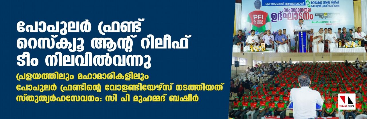 പോപുലര്‍ ഫ്രണ്ട് റെസ്‌ക്യൂ ആന്റ് റിലീഫ് ടീം നിലവില്‍വന്നു;പ്രളയത്തിലും കൊവിഡ്, നിപ മഹാമാരികളിലും പോപുലര്‍ ഫ്രണ്ടിന്റെ വോളണ്ടിയേഴ്‌സ് നടത്തിയത് സ്തുത്യര്‍ഹസേവനം:സി പി മുഹമ്മദ് ബഷീര്‍