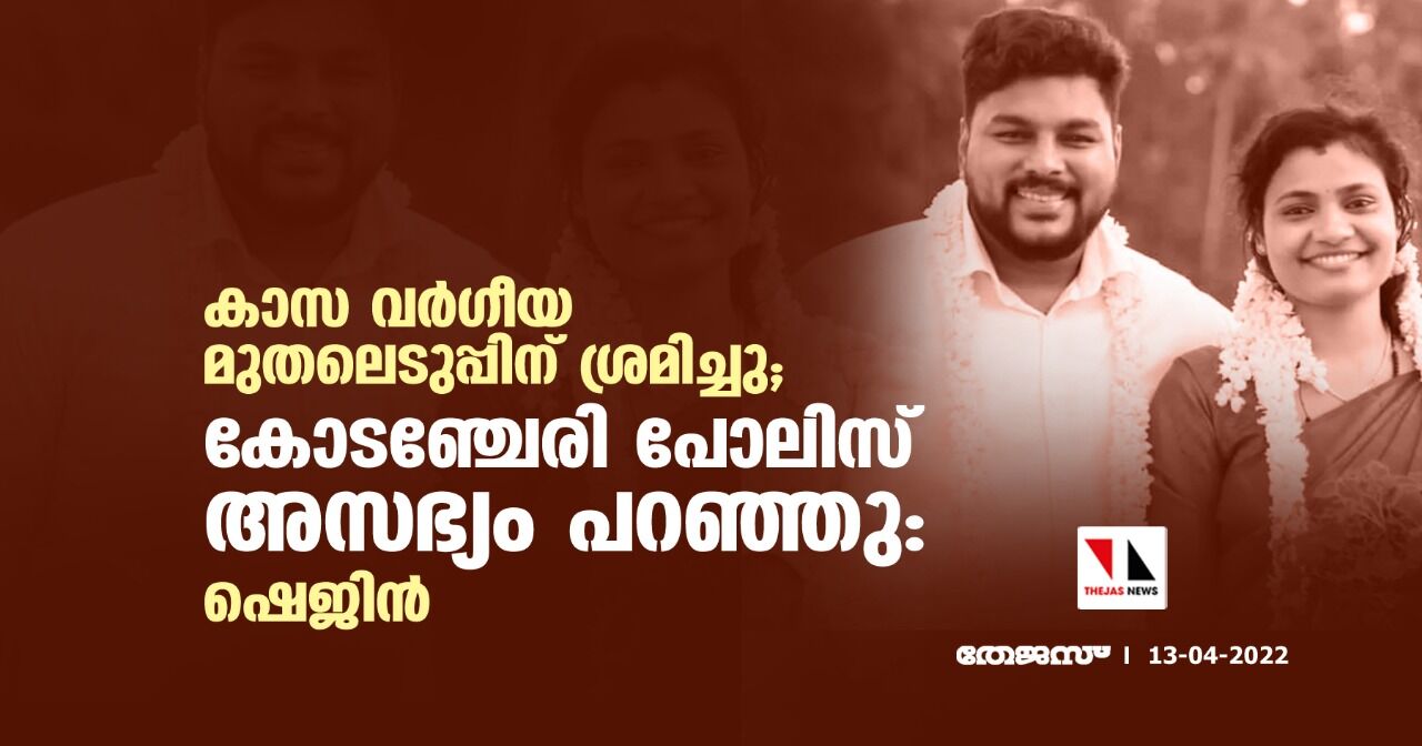 കാസ വർ​ഗീയ മുതലെടുപ്പിന് ശ്രമിച്ചു; കോടഞ്ചേരി പോലിസ് അസഭ്യം പറഞ്ഞു: ഷെജിൻ