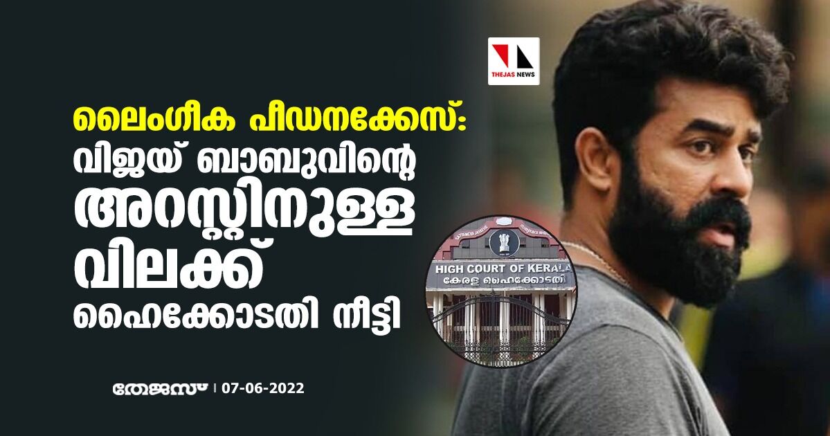 ലൈംഗീക പീഡനക്കേസ്: വിജയ് ബാബുവിന്റെ അറസ്റ്റിനുളള വിലക്ക് ഹൈക്കോടതി നീട്ടി