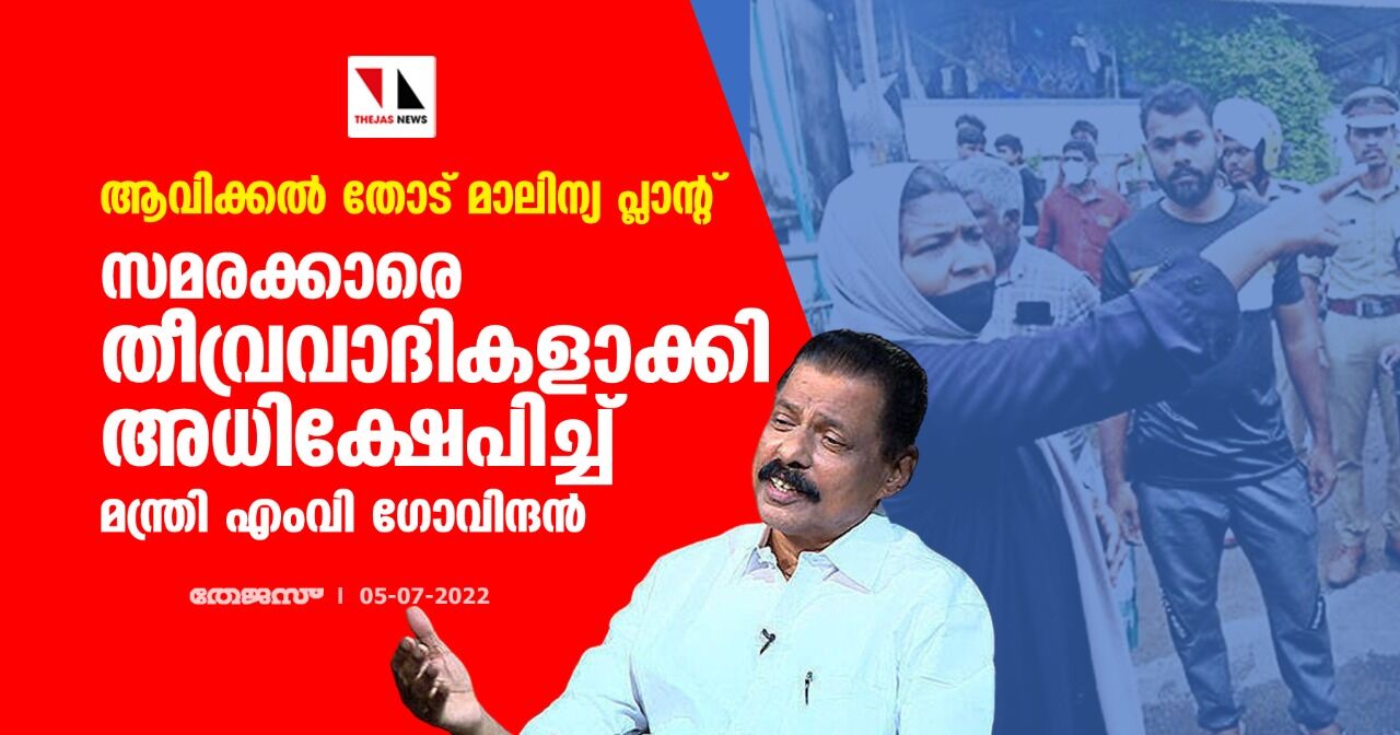 ആവിക്കല്‍ തോട് മാലിന്യ പ്ലാന്റ്: സമരക്കാരെ തീവ്രവാദികളാക്കി അധിക്ഷേപിച്ച് മന്ത്രി എംവി ഗോവിന്ദന്‍