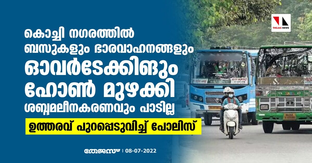 കൊച്ചി നഗരത്തില്‍ ബസുകളും ഭാരവാഹനങ്ങളും ഓവര്‍ടേക്കിംഗും ഹോണ്‍ മുഴക്കി ശബ്ദമലീനകരണവും പാടില്ല;ഉത്തരവ് പുറപ്പെടുവിച്ച് പോലിസ്