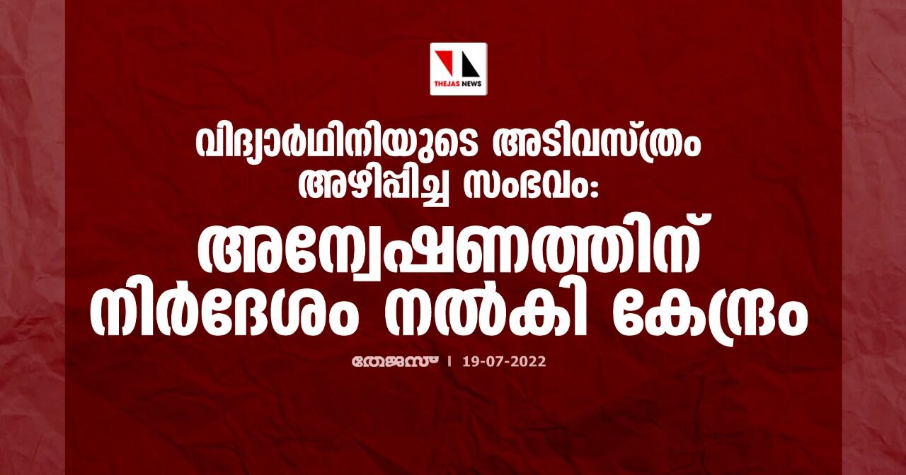 വിദ്യാര്‍ഥിനിയുടെ അടിവസ്ത്രം അഴിപ്പിച്ച സംഭവം: അന്വേഷണത്തിന് നിര്‍ദേശം നല്‍കി കേന്ദ്രം