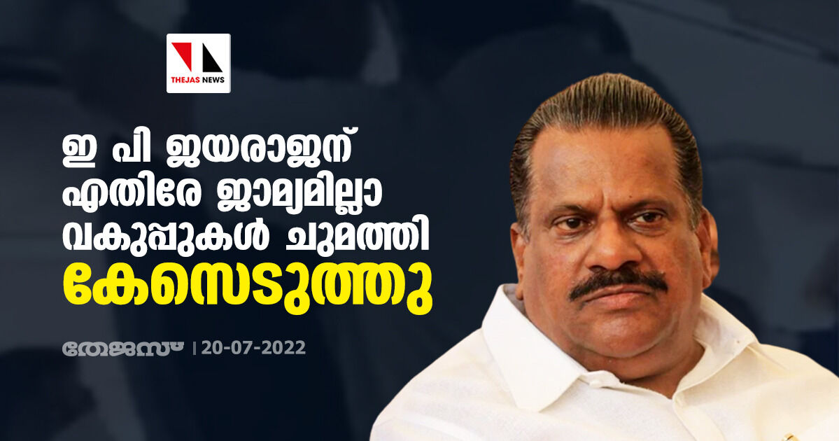 ഇ പി ജയരാജന് എതിരേ ജാമ്യമില്ലാ വകുപ്പുകള്‍ ചുമത്തി കേസെടുത്തു