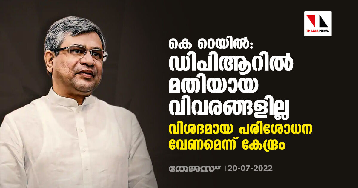 കെ റെയില്‍: ഡിപിആറില്‍ മതിയായ വിവരങ്ങളില്ല; വിശദമായ പരിശോധന വേണമെന്ന് കേന്ദ്രം