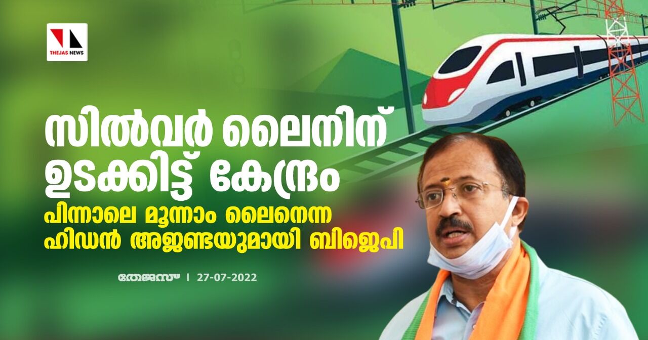 സില്‍വര്‍ ലൈനിന് ഉടക്കിട്ട് കേന്ദ്രം; പിന്നാലെ മൂന്നാം ലൈനെന്ന ഹിഡന്‍ അജണ്ടയുമായി ബിജെപി