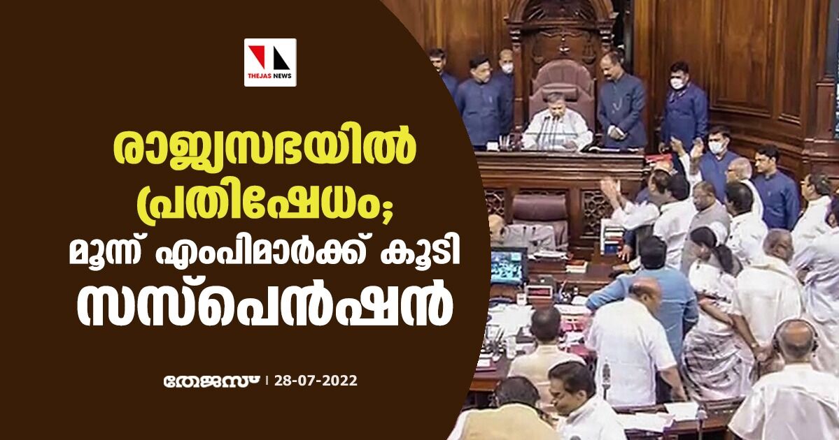 രാജ്യസഭയില്‍ പ്രതിഷേധം; മൂന്ന് എംപിമാര്‍ക്ക് കൂടി സസ്‌പെന്‍ഷന്‍