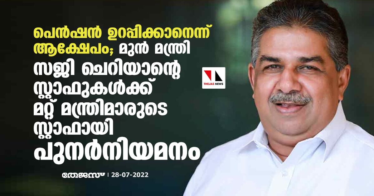 മുന്‍ മന്ത്രി സജി ചെറിയാന്റെ സ്റ്റാഫുകള്‍ക്ക് മറ്റ് മന്ത്രിമാരുടെ സ്റ്റാഫായി പുനര്‍നിയമനം; പെന്‍ഷന്‍ ഉറപ്പിക്കാനെന്ന് ആക്ഷേപം