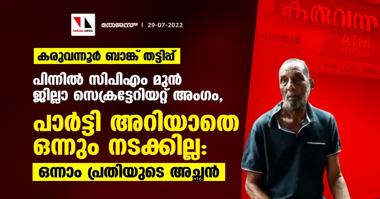 കരുവന്നൂര്‍ ബാങ്ക് തട്ടിപ്പ്; പിന്നില്‍ സിപിഎം മുന്‍ ജില്ലാ സെക്രട്ടേറിയറ്റ് അംഗം, പാര്‍ട്ടി അറിയാതെ ഒന്നും നടക്കില്ല: ഒന്നാം പ്രതിയുടെ അച്ഛന്‍