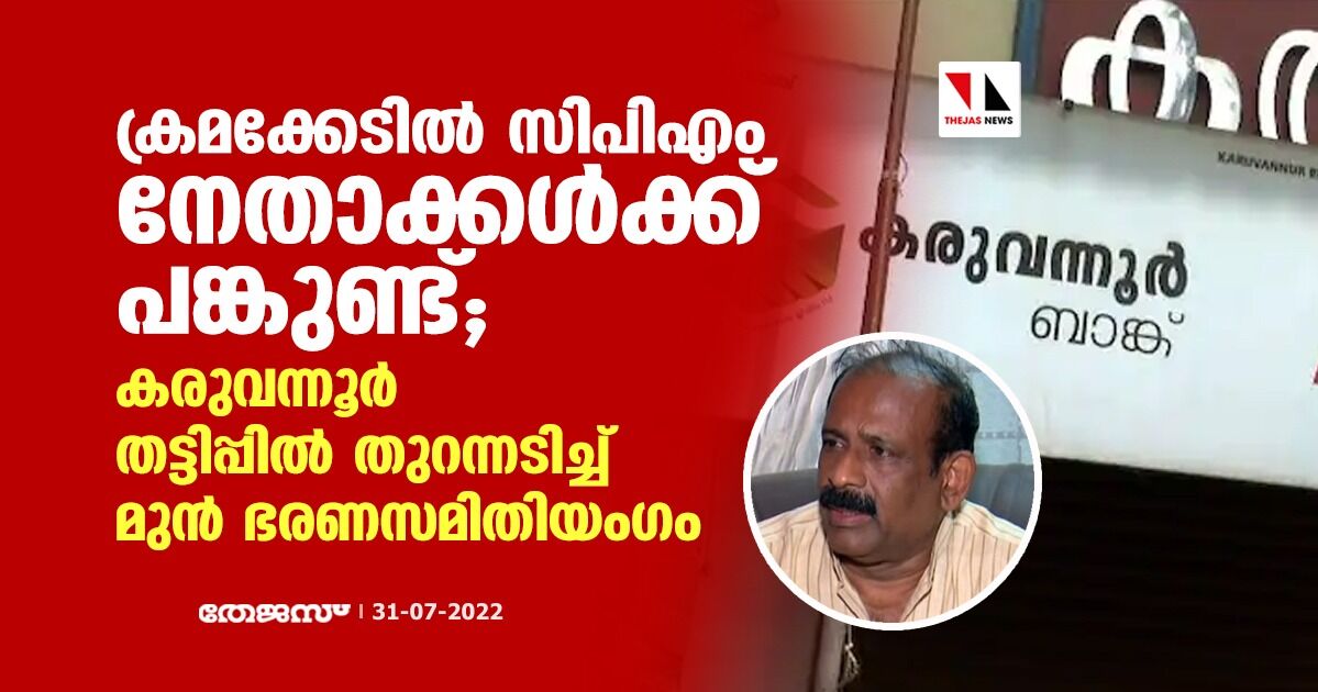 ക്രമക്കേടിൽ സിപിഎം നേതാക്കൾക്ക് പങ്കുണ്ട്; കരുവന്നൂര്‍ തട്ടിപ്പിൽ തുറന്നടിച്ച് മുന്‍ ഭരണസമിതിയംഗം