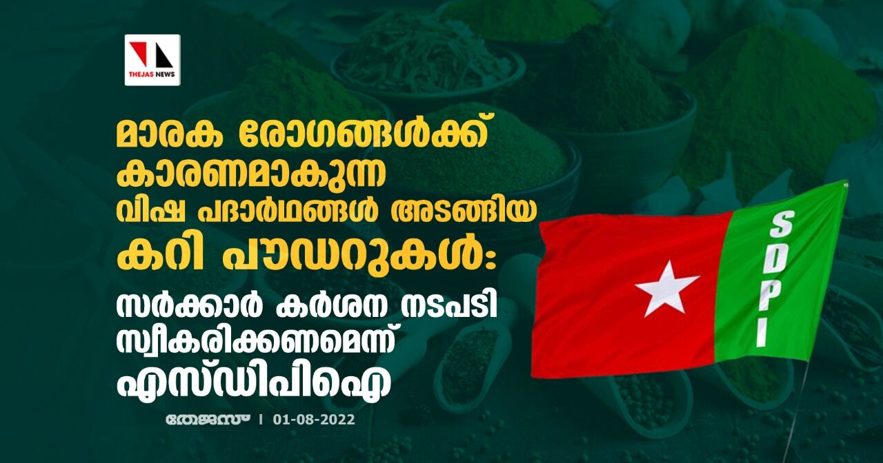 മാരക രോഗങ്ങള്‍ക്ക് കാരണമാകുന്ന വിഷ പദാര്‍ഥങ്ങള്‍ അടങ്ങിയ കറി പൗഡറുകള്‍: സര്‍ക്കാര്‍ കര്‍ശന നടപടി സ്വീകരിക്കണമെന്ന് എസ്ഡിപി ഐ