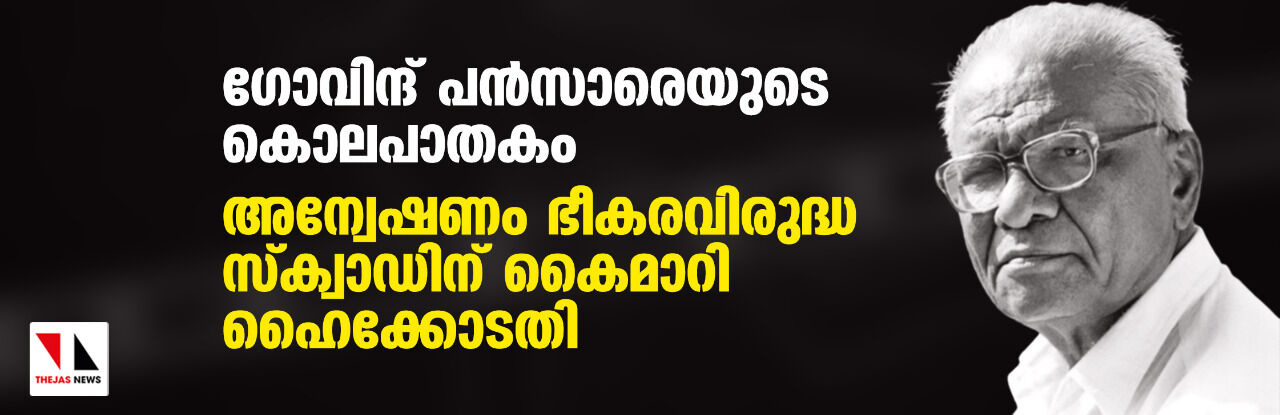 ഗോവിന്ദ് പൻസാരെയുടെ കൊലപാതകം: അന്വഷണം ഭീകരവിരുദ്ധ സ്‌ക്വാഡിന് കൈമാറി ഹൈക്കോടതി