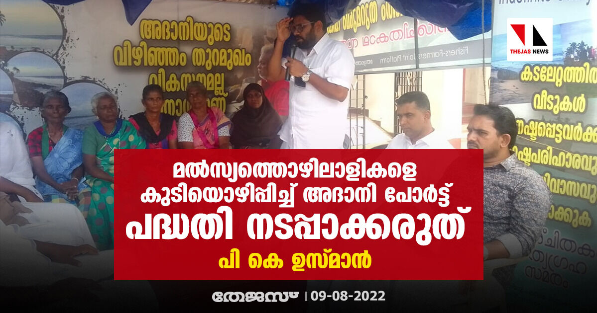 മല്‍സ്യത്തൊഴിലാളികളെ കുടിയൊഴിപ്പിച്ച് അദാനി പോര്‍ട്ട് പദ്ധതി നടപ്പാക്കരുത്: പികെ ഉസ്മാന്‍