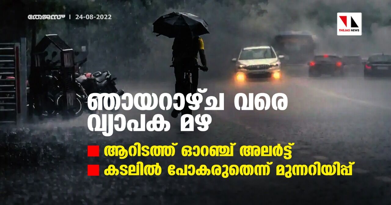 ഞായറാഴ്ച വരെ വ്യാപക മഴ; ആറിടത്ത് ഓറഞ്ച് അലർട്ട്; കടലിൽ പോകരുതെന്ന് മുന്നറിയിപ്പ്