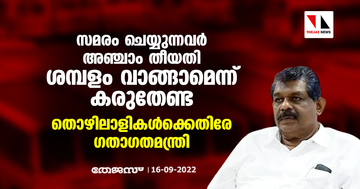 സമരം ചെയ്യുന്നവര്‍ അഞ്ചാം തീയതി ശമ്പളം വാങ്ങാമെന്ന് കരുതേണ്ട; തൊഴിലാളികൾക്കെതിരേ ഗതാഗതമന്ത്രി