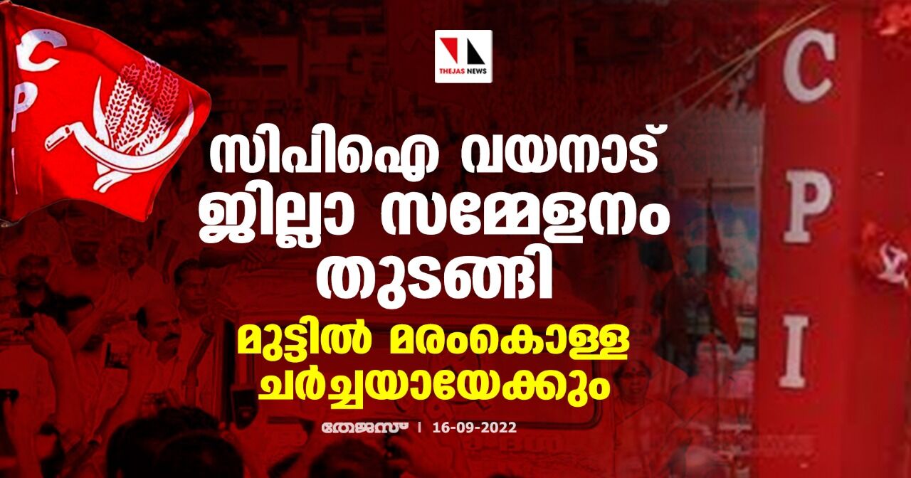 സിപിഐ വയനാട് ജില്ലാ സമ്മേളനം തുടങ്ങി; മുട്ടിൽ മരംകൊള്ള ചർച്ചയായേക്കും