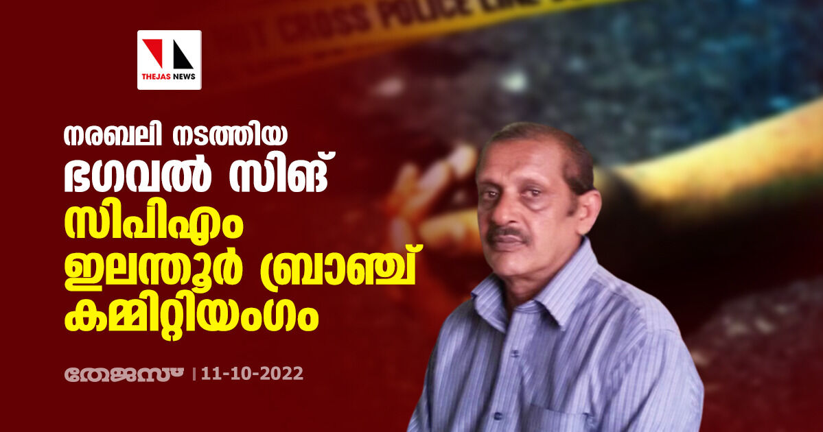 നരബലി നടത്തിയ ഭഗവല്‍ സിങ് സിപിഎം ഇലന്തൂര്‍ ബ്രാഞ്ച് കമ്മിറ്റിയംഗം