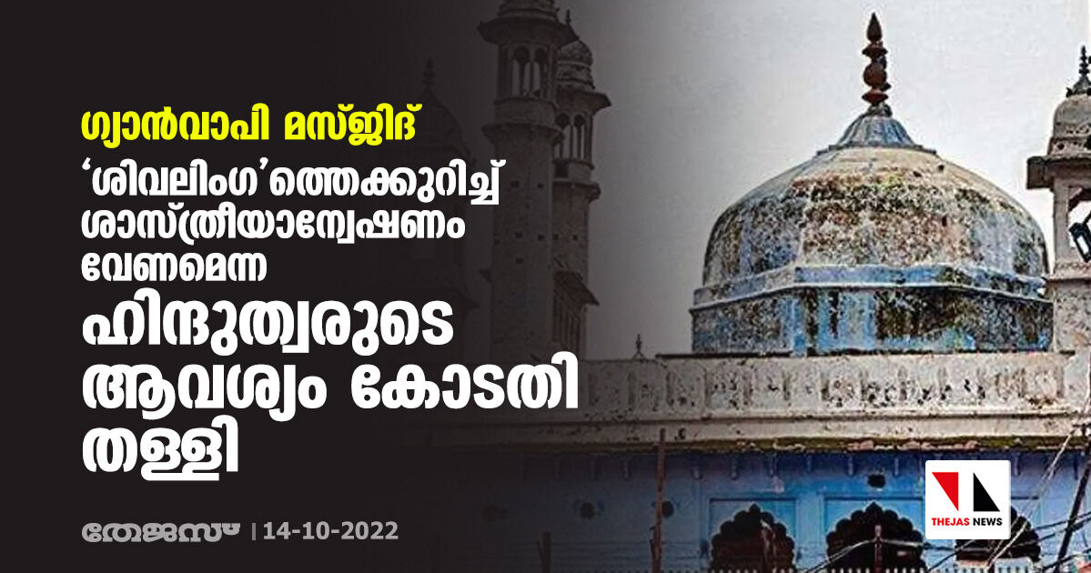 ശിവലിംഗത്തെക്കുറിച്ച് ശാസ്ത്രീയ അന്വേഷണം നടത്തണമെന്ന ഹിന്ദുത്വരുടെ ആവശ്യം തള്ളി  വാരാണസി കോടതി