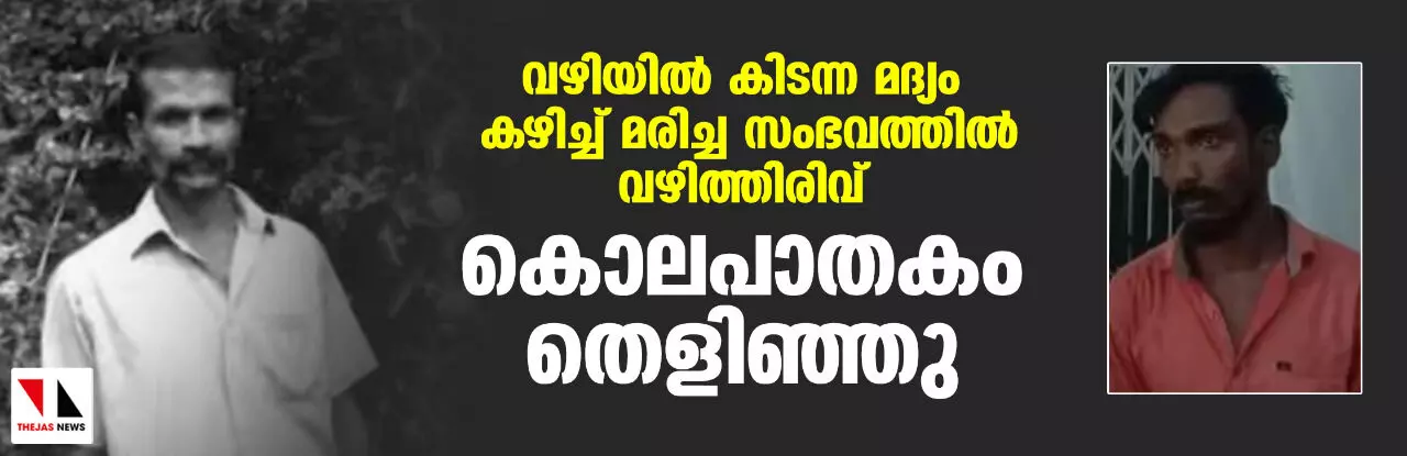 വഴിയില്‍ കിടന്ന മദ്യം കഴിച്ച് മരിച്ച സംഭവത്തിൽ വഴിത്തിരിവ്; കൊലപാതകം തെളിഞ്ഞു