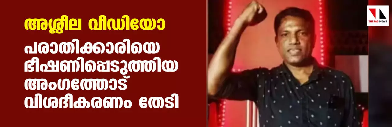 അശ്ലീല വീഡിയോ: പരാതിക്കാരിയെ ഭീഷണിപ്പെടുത്തിയ അംഗത്തോട് വിശദീകരണം തേടി