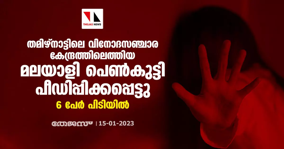 തമിഴ്നാട്ടിലെ വിനോദസഞ്ചാര കേന്ദ്രത്തിലെത്തിയ മലയാളി പെൺകുട്ടി പീഡിപ്പിക്കപ്പെട്ടു; 6 പേർ പിടിയിൽ