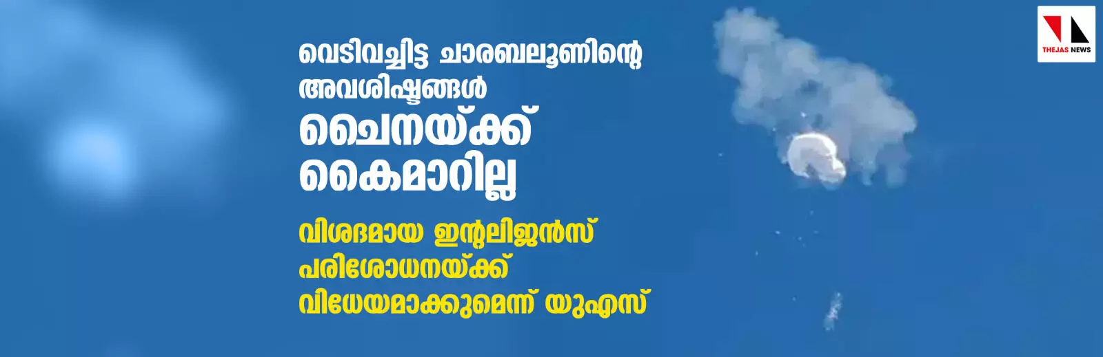 വെടിവച്ചിട്ട ചാരബലൂണിന്റെ അവശിഷ്ടങ്ങള്‍ ചൈനയ്ക്ക് കൈമാറില്ല; വിശദമായ ഇന്റലിജന്‍സ് പരിശോധനയ്ക്ക് വിധേയമാക്കുമെന്ന് യുഎസ്