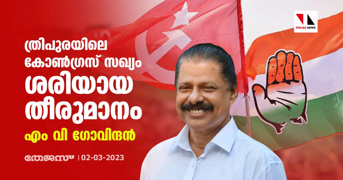 ത്രിപുരയിലെ കോണ്‍ഗ്രസ് സഖ്യം ശരിയായ തീരുമാനം: എം വി ഗോവിന്ദന്‍