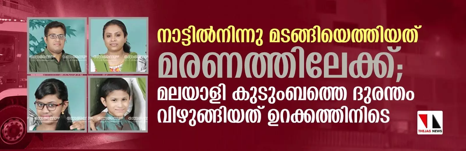 നാട്ടില്‍നിന്നു മടങ്ങിയെത്തിയത് മരണത്തിലേക്ക്; മലയാളി കുടുംബത്തെ ദുരന്തം വിഴുങ്ങിയത് ഉറക്കത്തിനിടെ