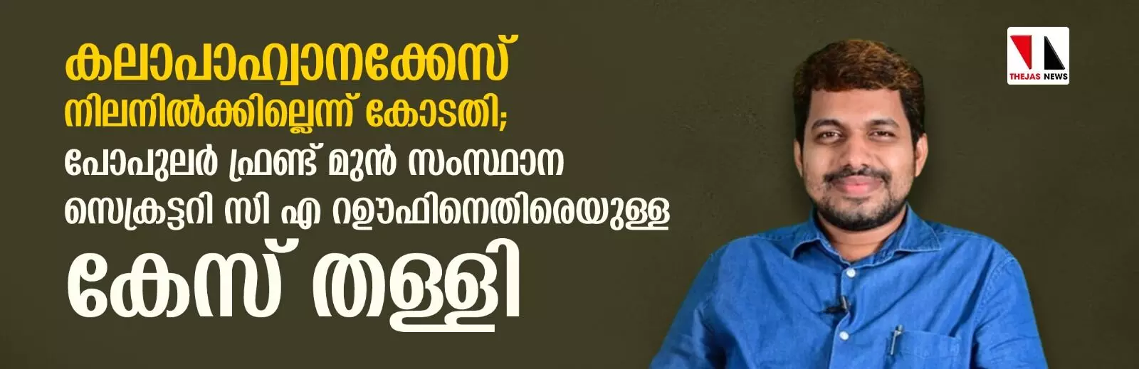 കലാപാഹ്വാനക്കേസ് നിലനില്‍ക്കില്ലെന്ന് കോടതി; പോപുലര്‍ ഫ്രണ്ട് മുന്‍ സംസ്ഥാന സെക്രട്ടറി സി എ റഊഫിനെതിരെയുള്ള കേസ് തള്ളി