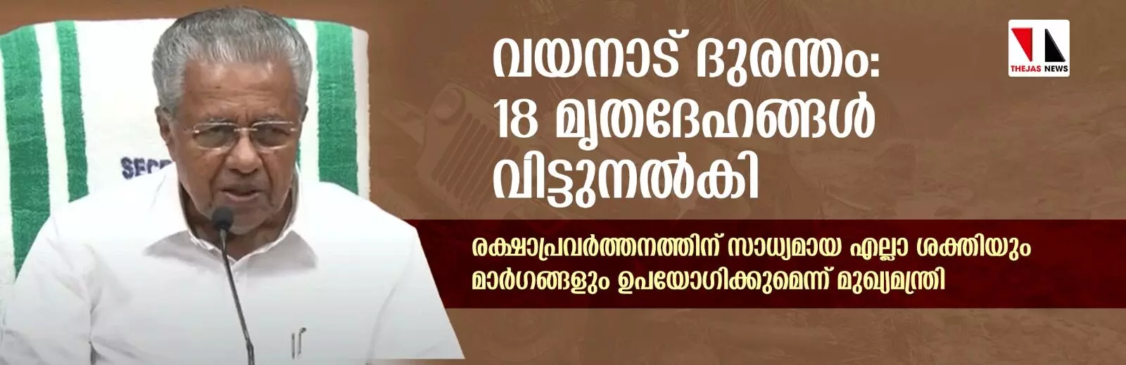 വയനാട് ദുരന്തം: 34 മൃതദേഹങ്ങള്‍ തിരിച്ചറിഞ്ഞു;  18 മൃതദേഹങ്ങള്‍ വിട്ടുനല്‍കി