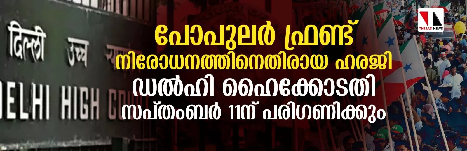 പോപുലര്‍ ഫ്രണ്ട് നിരോധനത്തിനെതിരായ ഹരജി ഡല്‍ഹി ഹൈക്കോടതി സപ്തംബര്‍ 11ന് പരിഗണിക്കും