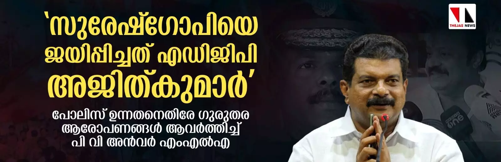 സുരേഷ്‌ഗോപിയെ ജയിപ്പിച്ചത് എഡിജിപി അജിത്കുമാര്‍; പോലിസ് ഉന്നതനെതിരേ ഗുരുതര ആരോപണങ്ങള്‍ ആവര്‍ത്തിച്ച് പി വി അന്‍വര്‍ എംഎല്‍എ