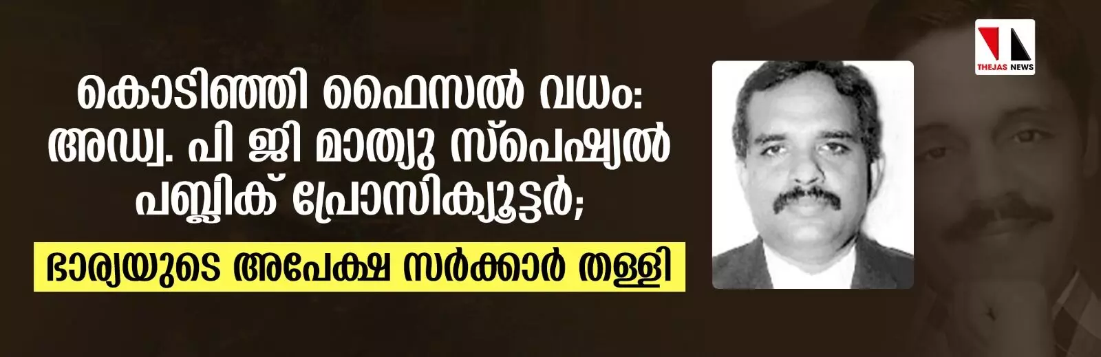 കൊടിഞ്ഞി ഫൈസല്‍ വധം: അഡ്വ. പി ജി മാത്യു സ്‌പെഷ്യല്‍ പബ്ലിക് പ്രോസിക്യൂട്ടര്‍; ഭാര്യയുടെ അപേക്ഷ സര്‍ക്കാര്‍ തള്ളി