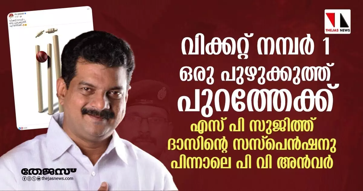 വിക്കറ്റ് നമ്പര്‍ 1, ഒരു പുഴുക്കുത്ത് പുറത്തേക്ക്;   എസ് പി സുജിത്ത് ദാസിന്റെ സസ്‌പെന്‍ഷനു പിന്നാലെ അന്‍വര്‍