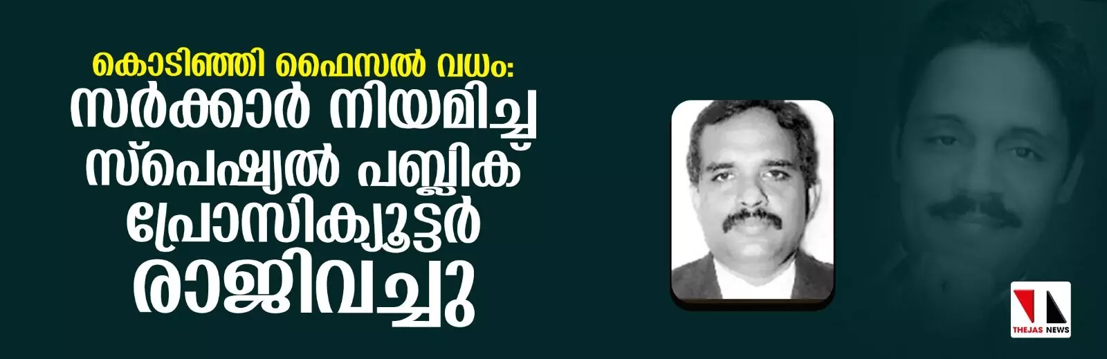 കൊടിഞ്ഞി ഫൈസല്‍ വധം: സര്‍ക്കാര്‍ നിയമിച്ച സ്‌പെഷ്യല്‍ പബ്ലിക് പ്രോസിക്യൂട്ടര്‍ രാജിവച്ചു