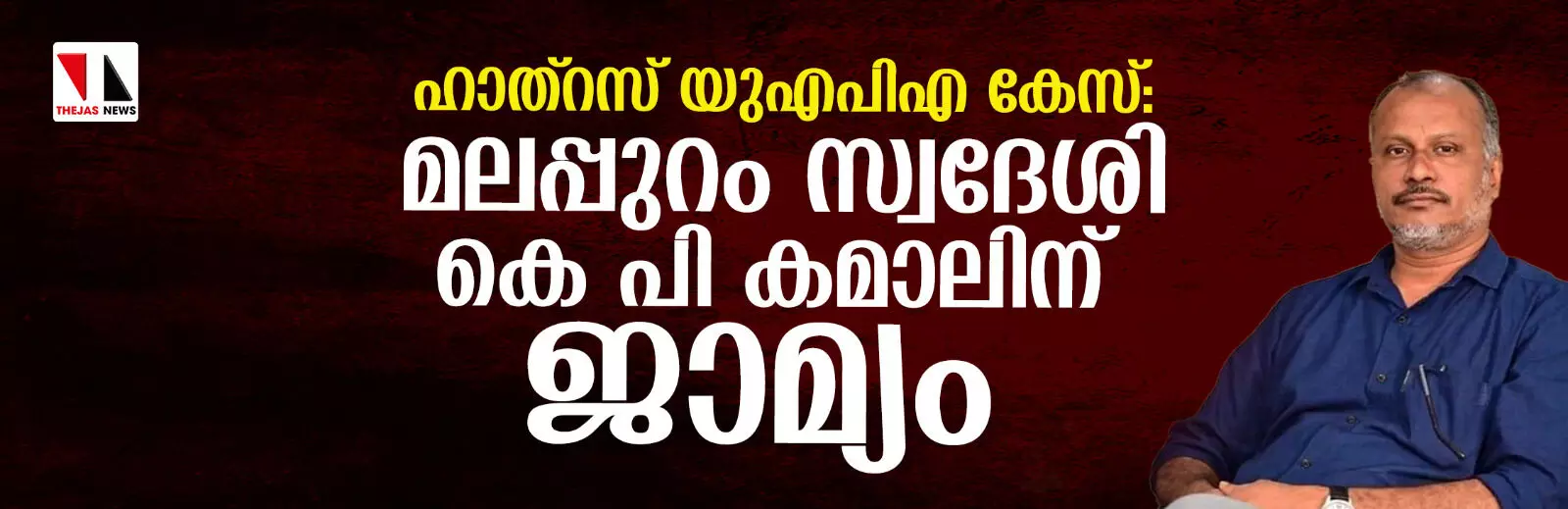 ഹാത്‌റസ് യുഎപിഎ കേസ്: മലപ്പുറം സ്വദേശി കെ പി കമാലിന് ജാമ്യം