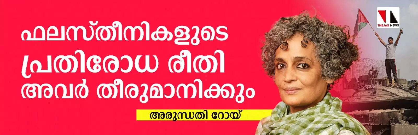 ഒരു പ്രചാരണത്തിനും ഫലസ്തീന്റെ മുറിവുകളെ ഒളിപ്പിക്കാനാവില്ല: അരുന്ധതി റോയ്