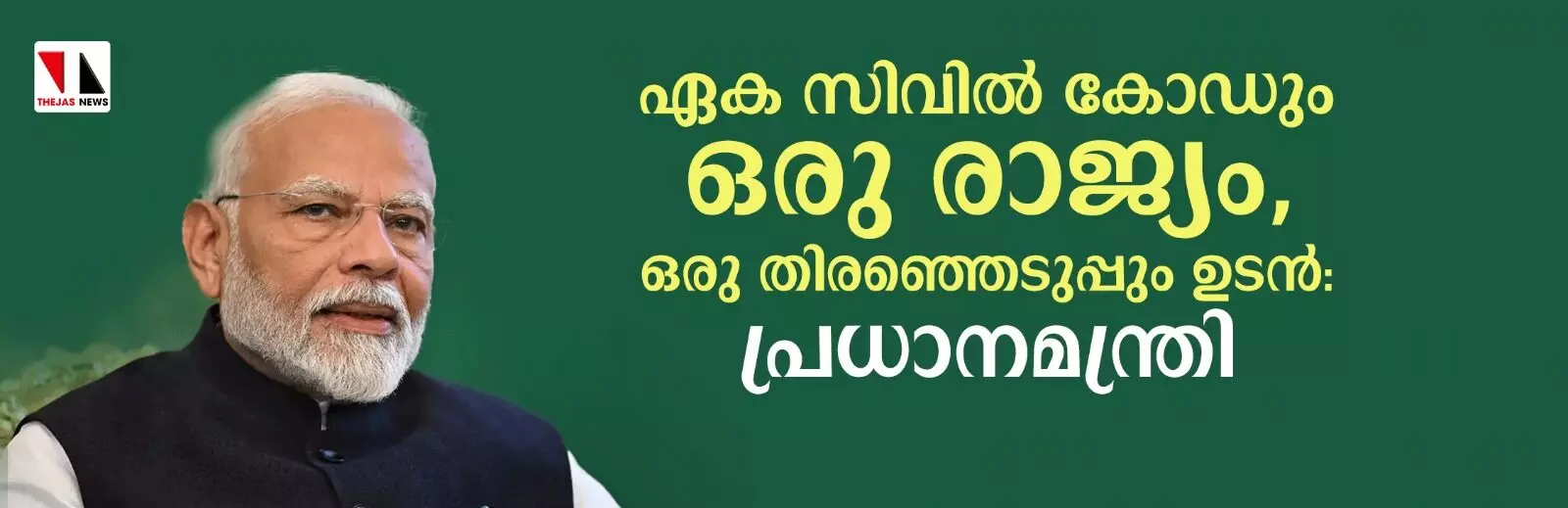 ഏക സിവില്‍ കോഡും ഒരു രാജ്യം, ഒരു തിരഞ്ഞെടുപ്പും ഉടന്‍: പ്രധാനമന്ത്രി