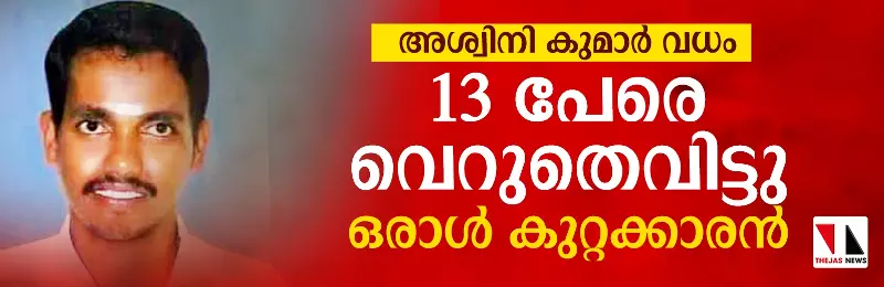 ആര്‍എസ്എസ് നേതാവ് അശ്വിനികുമാറിന്റെ കൊലപാതകം: 13 പേരെ വെറുതെവിട്ടു, ഒരാള്‍ കുറ്റക്കാരന്‍