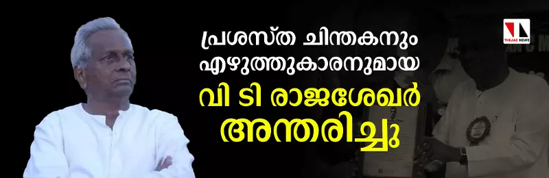 പ്രശസ്ത ചിന്തകനും എഴുത്തുകാരനുമായ വി ടി രാജശേഖർ അന്തരിച്ചു