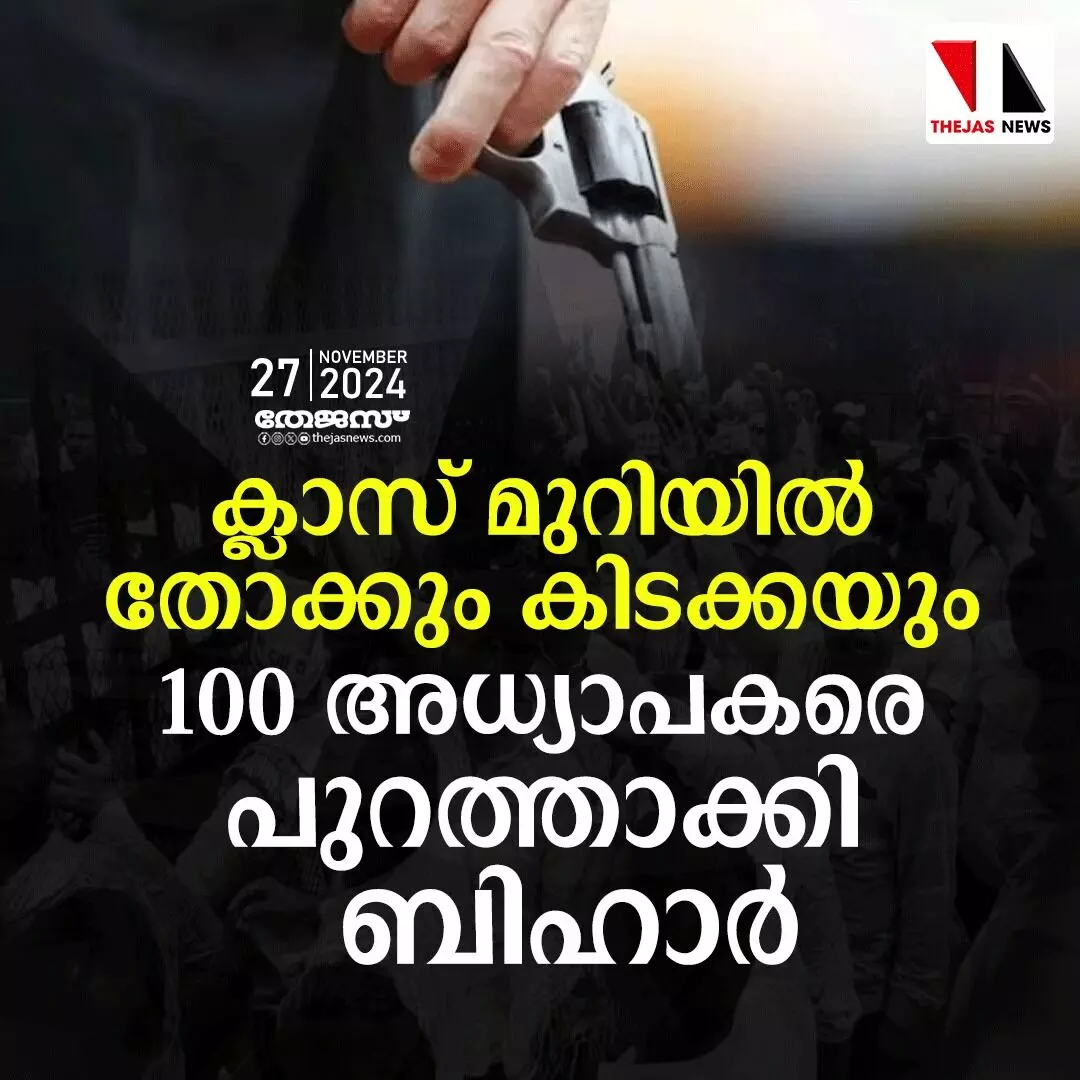 ക്ലാസ് മുറിയില്‍ തോക്കും കിടക്കയും;100 അധ്യാപകരെ പുറത്താക്കി ബിഹാര്‍