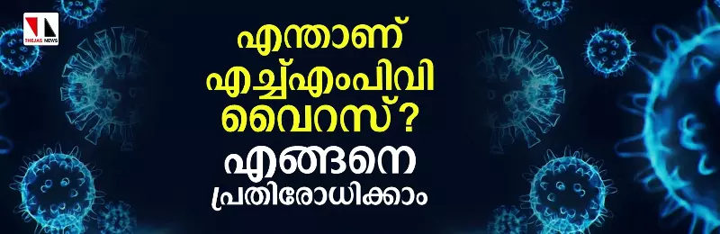 എന്താണ് എച്ച്എംപിവി വൈറസ്? എങ്ങനെ പ്രതിരോധിക്കാം